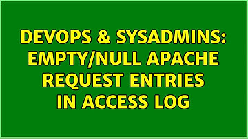 DevOps & SysAdmins: Empty/Null Apache request entries in access log