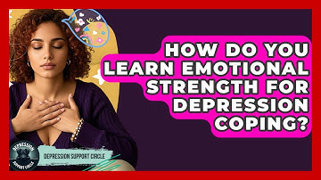 How Do You Learn Emotional Strength For Depression Coping? - Depression Support Circle