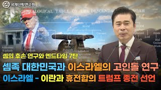 [생방송] 셈의 후손 연구와 엔드타임 7탄 / 셈족 대한민국과 이스라엘의 고인돌 연구 / 이스라엘 - 이란과 휴전합의 트럼프 종전 선언 / 국제신학연구원 / 박영민 교수