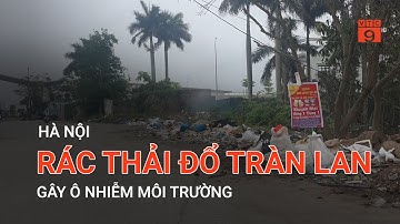 HÀ NỘI: RÁC THẢI ĐỔ TRÀN LAN GÂY Ô NHIỄM MÔI TRƯỜNG | VTC9