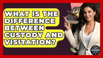 What Is The Difference Between Custody And Visitation? - Get Divorce Answers