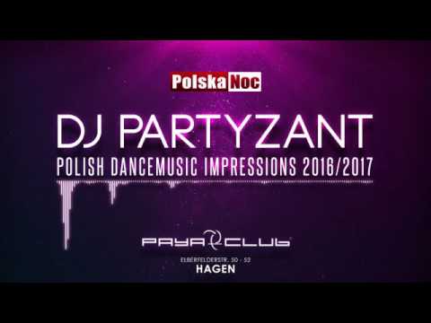 DJ PARTYZANT - Polish Dancemusic Impressions - 2016/2017 - Polska Noc - PAYA Club in HAGEN