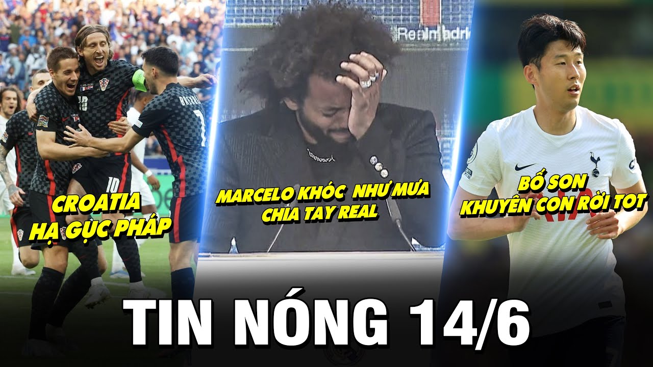 TIN NÓNG BÓNG ĐÁ 14/6 | CROATIA HẠ GỤC PHÁP – MARCELO KHÓC CHIA TAY REAL- BỐ SON KHUYÊN CON RỜI TOT