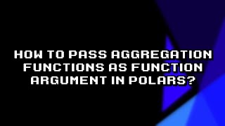 Mastering Polars: Passing Aggregation Functions as Arguments!