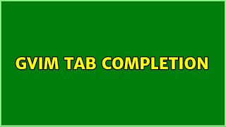 Gvim Tab Completion (2 Solutions!!)