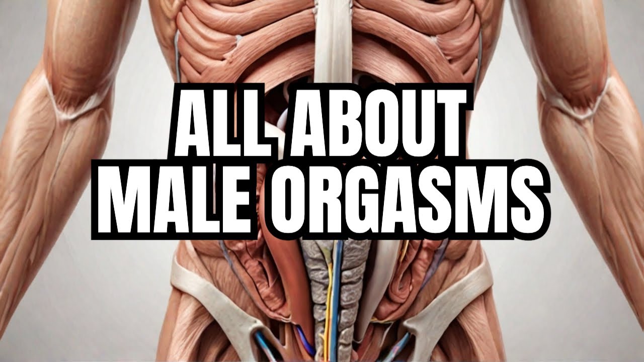 Everything You Need to Know About the Male Orgasm - YouTube