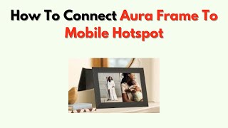 How to Connect Aura Frame to Mobile Hotspot – Internet Sharing Setup screenshot 4