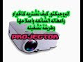 البروجيكتور كيف تشتريه كالخبراء واعطاله الشائعه واصلاحها وطريقة تشغيله Projector