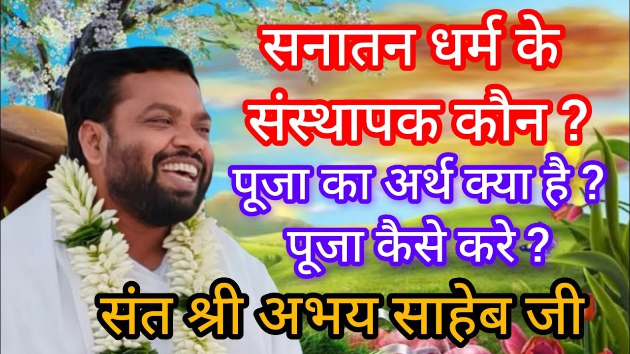 सनातन धर्म के संस्थापक कौन है ? पूजा का अर्थ क्या है ?पूजा कैसे करे ? संत श्री अभय साहेब जी