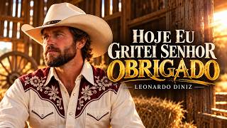 HOJE EU GRITEI SENHOR OBRIGADO  LEONARDO DINIZ