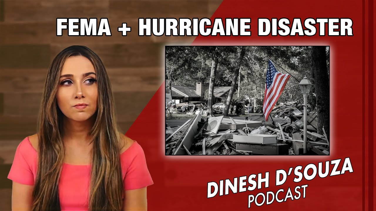 FEMA + HURRICANE DISASTER  Dinesh D’Souza Podcast Ep 942