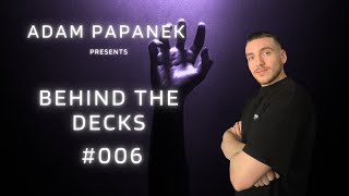 BEHIND THE DECKS #006 By Adam Papanek