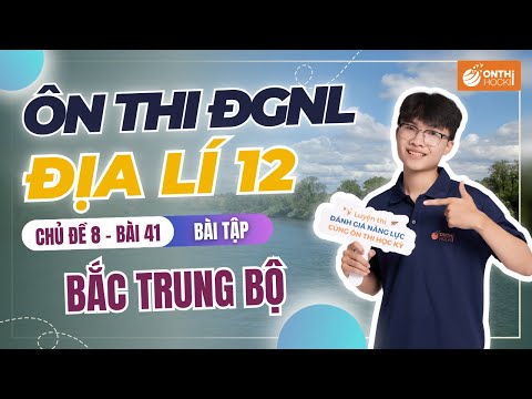 Địa Lý - Lớp 12 - B41: Bắc Trung Bộ - BT - ÔN THI ĐGNL HN, HCM