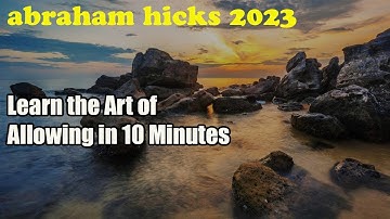 Abraham Hick 2023 ❆ Learn the Art of Allowing in 10 Minutes