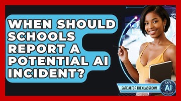 When Should Schools Report A Potential AI Incident? - Safe AI for The Classroom