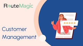 Know Your Customers Better with RouteMagic | Smart Customer Management On-the-Go