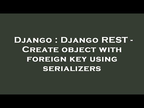 Django : Django REST - Create object with foreign key using serializers