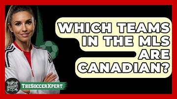 Which Teams In The MLS Are Canadian? - The Soccer Xpert
