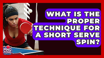 What Is The Proper Technique For A Short Serve Spin? - Ping Pong Prodigy
