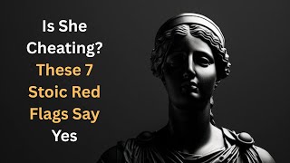 Is She Cheating? These 7 Stoic Red Flags Say Yes