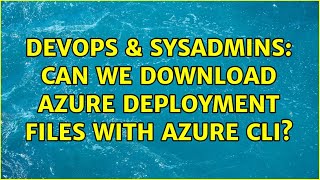 DevOps & SysAdmins: Can we download Azure deployment files with Azure CLI? Profile