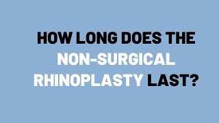 How long do the results of a Non-Surgical Rhinoplasty last?