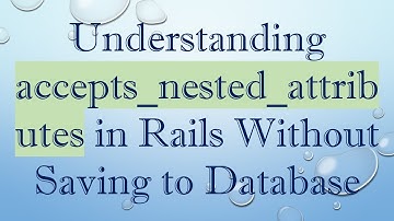Understanding accepts_nested_attributes in Rails Without Saving to Database
