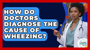 How Do Doctors Diagnose The Cause Of Wheezing? - Everyday Asthma Tips