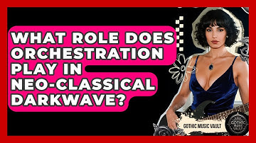 What Role Does Orchestration Play In Neo-Classical Darkwave? - Goth Music Vault