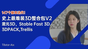 Ai 3D进阶02-147个版本迭代！T8 3D整合包V2！混元3D V2，Trellis，3D pack，史上最难装的节点齐聚一堂！-T8 Comfyui教程