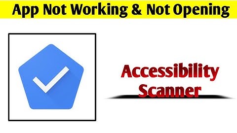 Accessibility Scanner App Not Working & Opening Crashing Problem Solved