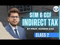 🚀 Continue Your Prep | Indirect Tax | CLASS 2 | Sem 6 CCF | By Prof. Ganesh Das | SCC 🔔