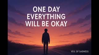One Day Everything Will Be Okay  Veil Of Sadness 