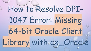 How to Resolve DPI-1047 Error: Missing 64-bit Oracle Client Library with cx_Oracle