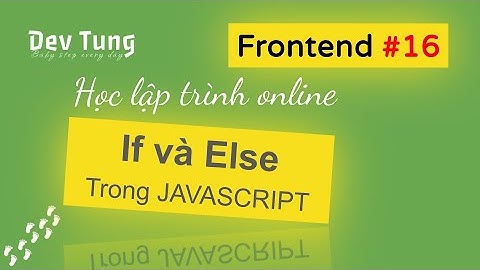 CÂU LỆNH ĐIỀU KIỆN IF ELSE TRONG NGÔN NGỮ LẬP TRÌNH JAVASCRIPT
