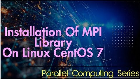 Installation of MPI Library on Linux CentOS 7 | Parallel Computing Series