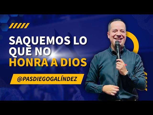 Saquemos Lo Que No Honra a Dios - Pastor Diego Galíndez