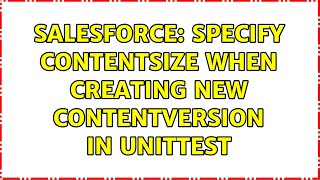Salesforce Specify Contentsize When Creating New Contentversion In Unittest 2 Solutions