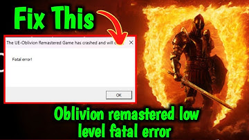 How To Fix Oblivion Remastered Low Level Fatal Error Fix