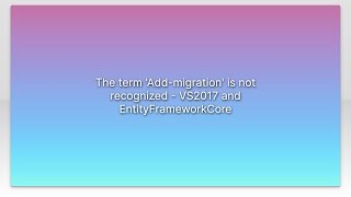 The term 'Add-migration' is not recognized - VS2017 and EntityFrameworkCore