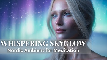 Nordic Ambient for Meditation ✨ | Whispering Skyglow