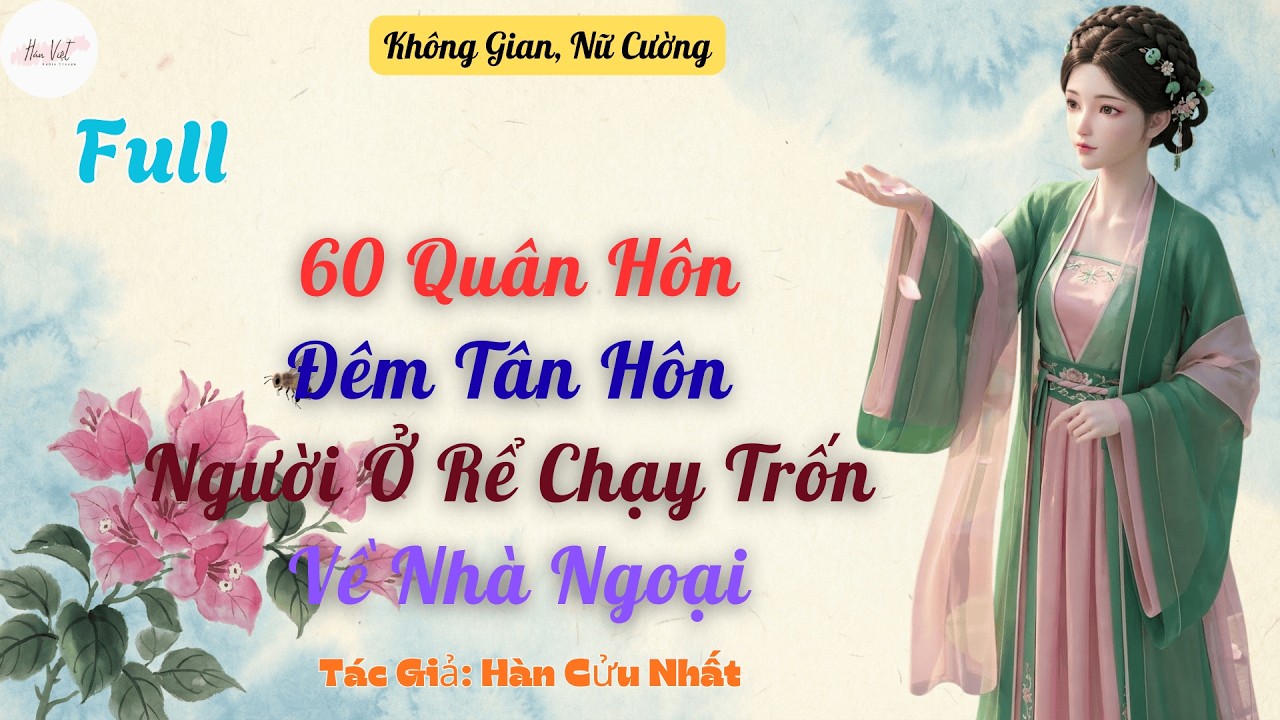Full 60 Quân Hôn: Đêm Tân Hôn Người Ở Rể Chạy Trốn Về Nhà Ngoại