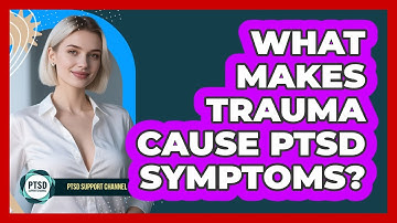 What Makes Trauma Cause PTSD Symptoms?