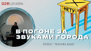 В погоне за звуками города - проект "Travvma.band"