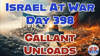 GNITN Special Edition Israel At War Day 398: Gallant Unloads
