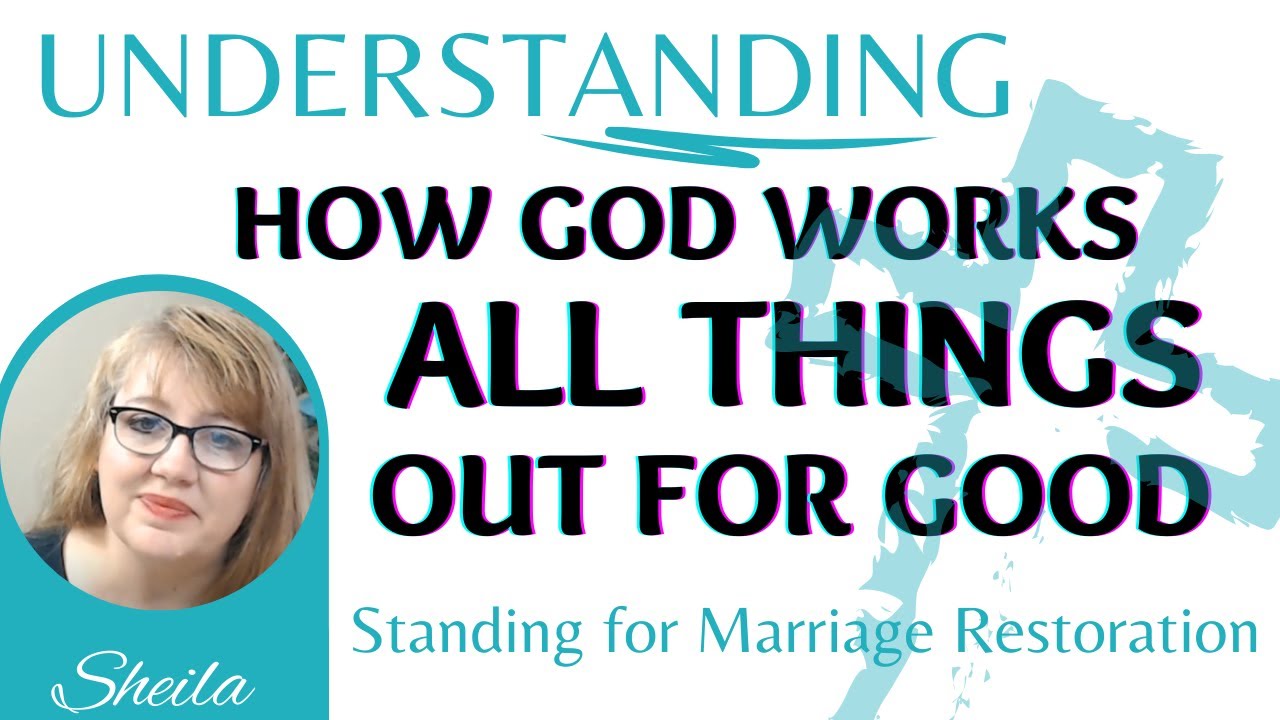 God Works ALL things out for GOOD-Standing thru Divorce, Separation, Adultery-Marriage Restoration