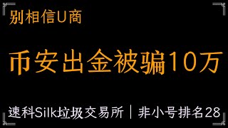 币安出金被骗10万，别相信交易所U商推荐，1.3万usdt无法提现，silk速科垃圾交易所，非小号排名28速科交易所貔貅交易所