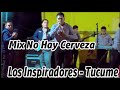 Mix No Hay Cerveza - Los Inspiradores Del Amor ( EN VIVO - TÚCUME )