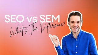 SEO vs SEM: What's The Difference?