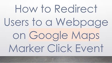 How to Redirect Users to a Webpage on Google Maps Marker Click Event